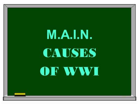 M.A.I.N. CAUSES OF WWI. SS6H6 d :Explain the impact of European empire building in Africa and Asia on the outbreak of WWI.