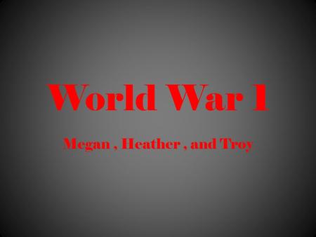 World War 1 Megan, Heather, and Troy. Weapons Poison gases Machine Guns Zeppelin Tank Planes Torpedoes Rifle.