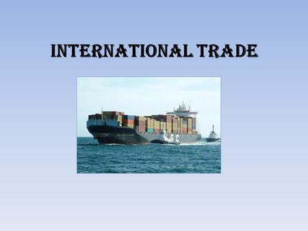 International Trade. Trade allows nations to specialize in some products and then trade them for goods and services that are more expensive to produce.