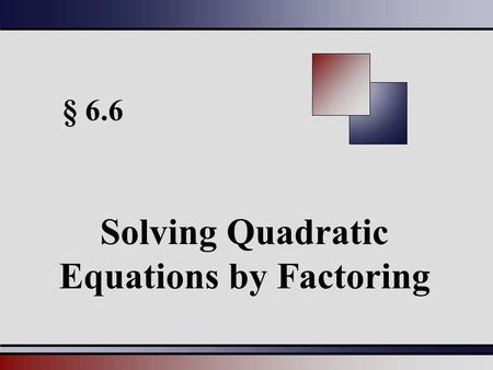 § 6.6 Solving Quadratic Equations by Factoring. Martin-Gay, Beginning and Intermediate Algebra, 4ed 22 Zero Factor Theorem Quadratic Equations Can be.