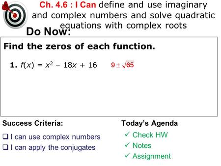 Ch. 4.6 : I Can define and use imaginary and complex numbers and solve quadratic equations with complex roots Success Criteria:  I can use complex numbers.