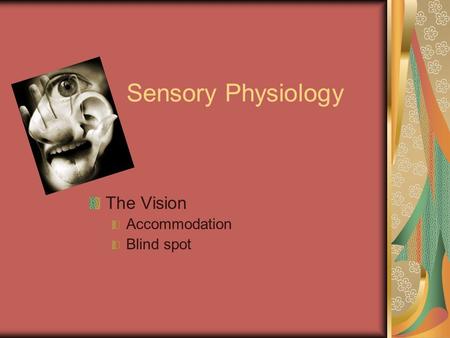 Sensory Physiology The Vision Accommodation Blind spot.