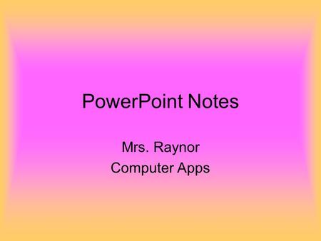 PowerPoint Notes Mrs. Raynor Computer Apps Slide Titles All slides MUST have a title Gives a clue to what the slide is about Use title case Comes in.