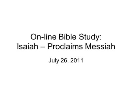 On-line Bible Study: Isaiah – Proclaims Messiah July 26, 2011.