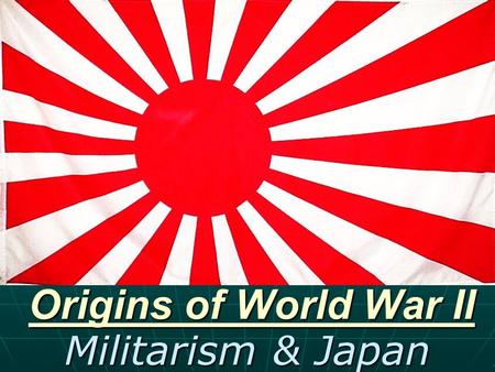 Origins of World War II Militarism & Japan.