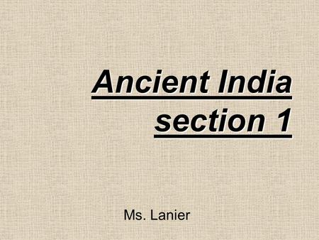 Ancient India section 1 Ms. Lanier. India One of the earliest civilizations India is located in Asia. It is HUGE –Many call it a subcontinent.