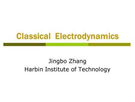 Classical Electrodynamics Jingbo Zhang Harbin Institute of Technology.