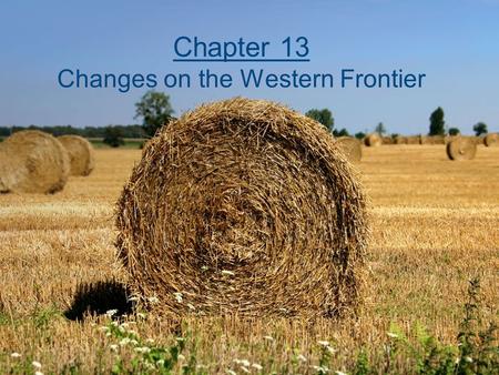 Chapter 13 Changes on the Western Frontier. Following the Civil War, the US continued to expand and become more and more industrialized. Railroads played.