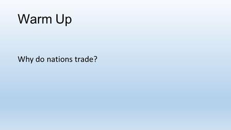 Warm Up Why do nations trade?. Tuesday, September 22, 2015 Objective: Students will be able to explain the concepts of absolute and comparative advantages.
