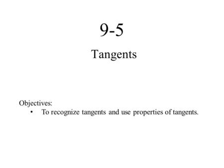 9-5 Tangents Objectives: To recognize tangents and use properties of tangents.