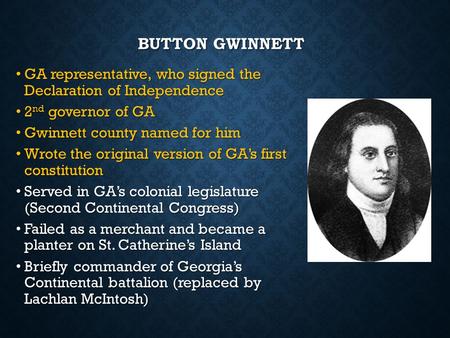Button Gwinnett GA representative, who signed the Declaration of Independence 2nd governor of GA Gwinnett county named for him Wrote the original version.