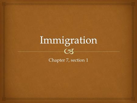 Chapter 7, section 1.   Prior to the 1880s immigrants came from Great Britain, Germany, Ireland, and Scandinavia  Most were Protestants Old immigrants.
