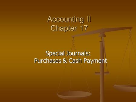 Accounting II Chapter 17 Special Journals: Purchases & Cash Payment.