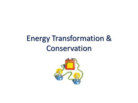 Energy Transformation & Conservation