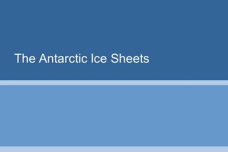 The Antarctic Ice Sheets. Antarctic Geography Antarctica is a continent twice the size of Australia, or the USA plus Mexico, and 58 times the size of.
