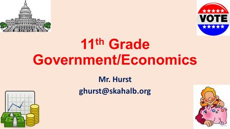 11 th Grade Government/Economics Mr. Hurst
