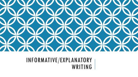 INFORMATIVE/EXPLANATORY WRITING. Explanatory Writing requires you to examine and convey complex ideas, concepts and information clearly and accurately.