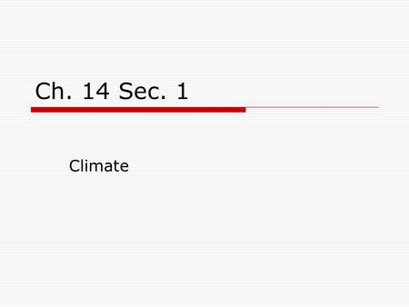 Ch. 14 Sec. 1 Climate.  Climatology Study of the Earth’s climate and factors that change it Climate is the long term weather patterns over a given time.