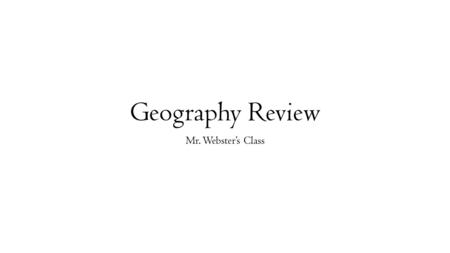 Geography Review Mr. Webster’s Class. Vocabulary calendar – a system for breaking time into units and keeping track of those units chronology – order.