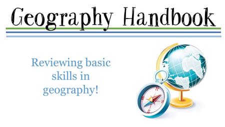 Reviewing basic skills in geography!. A globe is a round model of the Earth that shows its shape, lands, and directions as they truly relate to one another.