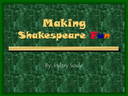 Making Shakespeare Fun By: Hilary Soule. William Shakespeare’s Works Introduction to Shakespeare Romeo and Juliet Macbeth Midsummer Night’s Dream.