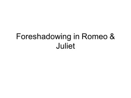 Foreshadowing in Romeo & Juliet. Introduction I. Shakespeare’s use of foreshadowing enhances “Romeo & Juliet” A) Foreshadowing B) 1.4.113 C) 3.5.54 D)