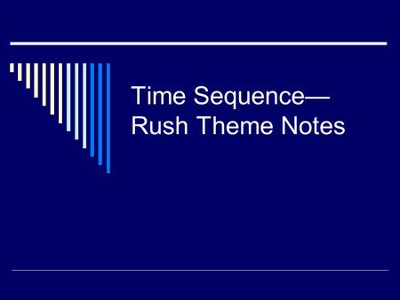 Time Sequence— Rush Theme Notes. ACT II Scene ii  Juliet: “It is too rash, too unadvised, too sudden, too like lightening” (125-126)