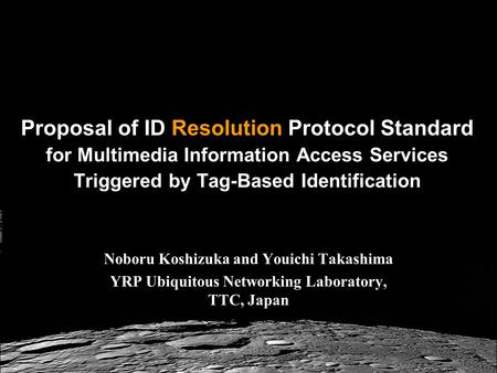 Proposal of ID Resolution Protocol Standard for Multimedia Information Access Services Triggered by Tag-Based Identification Noboru Koshizuka and Youichi.