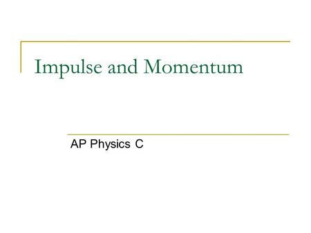 Impulse and Momentum AP Physics C.