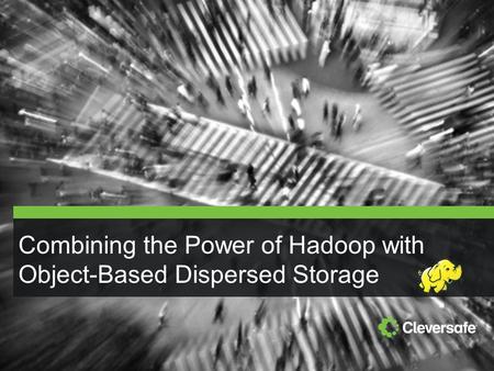 Copyright © 2012 Cleversafe, Inc. All rights reserved. 1 Combining the Power of Hadoop with Object-Based Dispersed Storage.