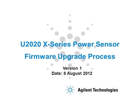 U2020 X-Series Power Sensor Firmware Upgrade Process Version 1 Date: 8 August 2012.