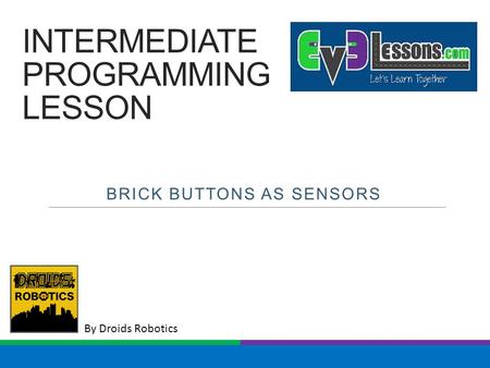 By Droids Robotics INTERMEDIATE PROGRAMMING LESSON BRICK BUTTONS AS SENSORS.