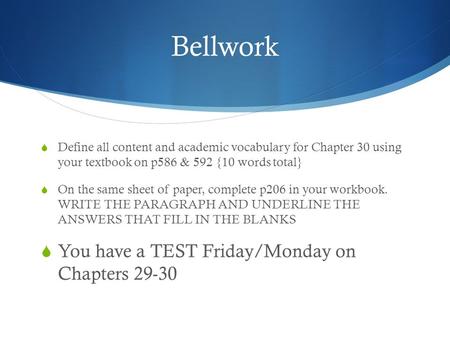 Bellwork  Define all content and academic vocabulary for Chapter 30 using your textbook on p586 & 592 {10 words total}  On the same sheet of paper, complete.