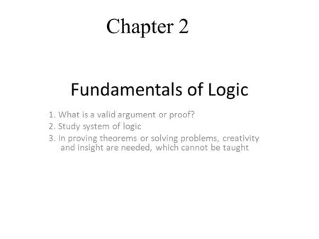 Chapter 2 Fundamentals of Logic 1. What is a valid argument or proof?