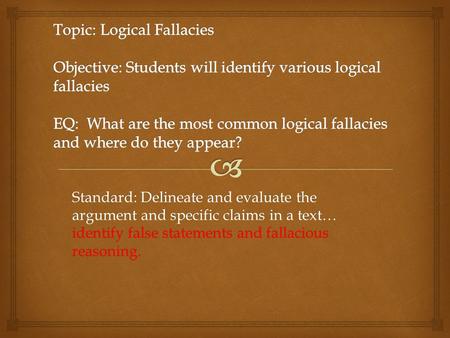 Standard: Delineate and evaluate the argument and specific claims in a text… identify false statements and fallacious reasoning.