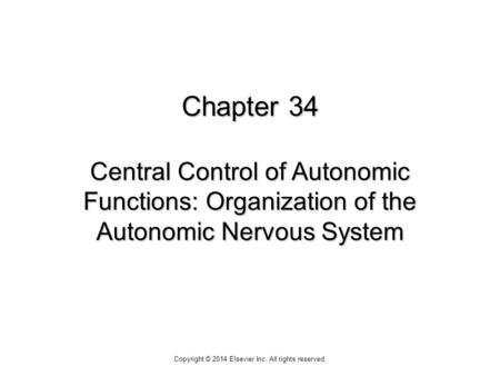 Chapter 34 Central Control of Autonomic Functions: Organization of the Autonomic Nervous System Copyright © 2014 Elsevier Inc. All rights reserved.