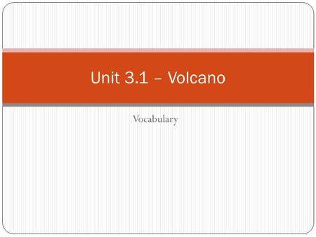 Vocabulary Unit 3.1 – Volcano. Active (adjective) Producing or involving movement. Engaged in action or activity. Synonym: lively, busy, energetic.