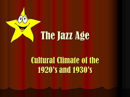 The Jazz Age Cultural Climate of the 1920’s and 1930’s.