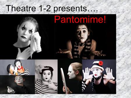 Pantomime! Theatre 1-2 presents….. Pantomime Pantomime utilizes non- verbal communication In other words, you communicate a story to your audience without.
