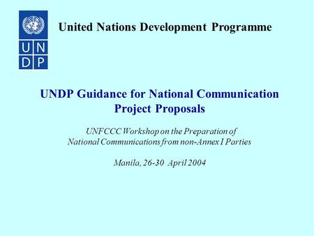 UNDP Guidance for National Communication Project Proposals UNFCCC Workshop on the Preparation of National Communications from non-Annex I Parties Manila,