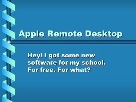 Apple Remote Desktop Hey! I got some new software for my school. For free. For what?