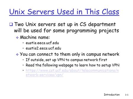 Unix Servers Used in This Class  Two Unix servers set up in CS department will be used for some programming projects  Machine name: eustis.eecs.ucf.edu.