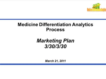 Medicine Differentiation Analytics Process Marketing Plan 3/30/3/30 March 21, 2011.