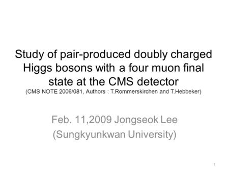 Study of pair-produced doubly charged Higgs bosons with a four muon final state at the CMS detector (CMS NOTE 2006/081, Authors : T.Rommerskirchen and.