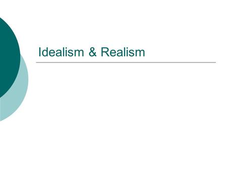 Idealism & Realism.