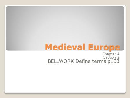 Medieval Europe Chapter 4 Section 2 BELLWORK Define terms p133.