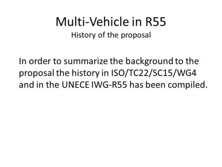 Multi-Vehicle in R55 History of the proposal In order to summarize the background to the proposal the history in ISO/TC22/SC15/WG4 and in the UNECE IWG-R55.