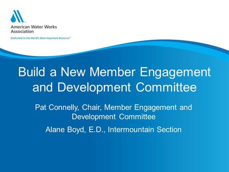 Build a New Member Engagement and Development Committee Pat Connelly, Chair, Member Engagement and Development Committee Alane Boyd, E.D., Intermountain.
