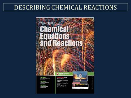 DESCRIBING CHEMICAL REACTIONS. Brief Terminology Chemical Reaction What actually happens in reality. Chemical Equation Represents the reaction. (What.
