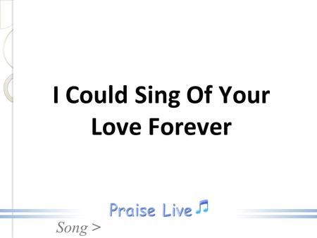Song > I Could Sing Of Your Love Forever. Song > Over the mountains and the sea, Your river runs with love for me. And I will open up my heart, And let.
